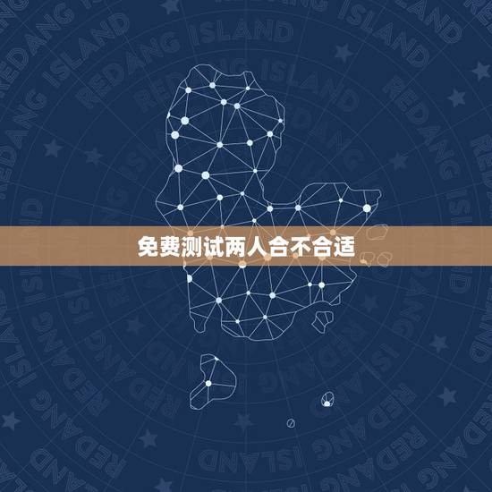 免费测试两人合不合适，有没有会免费看两人的生辰八字合不合适，