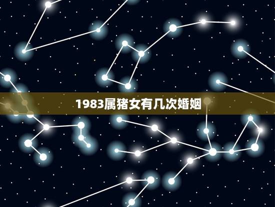 1983属猪女有几次婚姻，83年属猪36岁后十年
