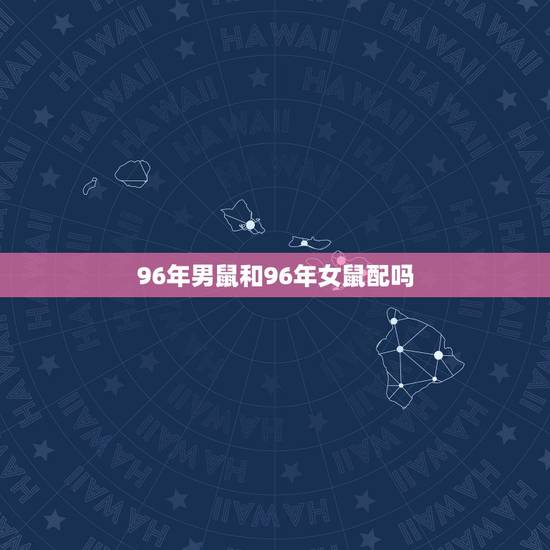 96年男鼠和96年女鼠配吗,1993鸡遇到1996鼠配么 96年男鼠和96年女鼠配吗,1993鸡遇到1996鼠配么