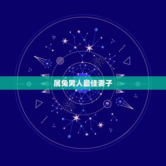 属兔男人最佳妻子,属兔的人和什么属性的人做配偶最合适 属兔男人最佳妻子,属兔的人和什么属性的人做配偶最合适