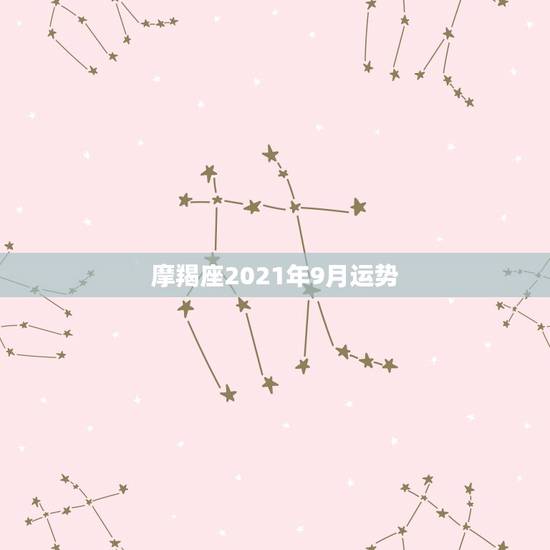 摩羯座2021年9月运势，唐立淇2021年摩羯座全年运势详解