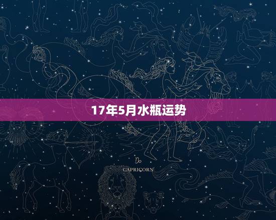 17年5月水瓶运势,2017年水瓶座运势 17年5月水瓶运势,2017年水瓶座运势