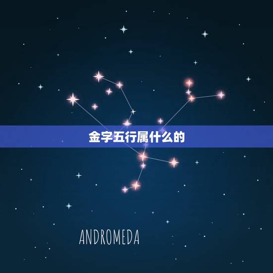 金字五行属什么的，金木水火土的金字，有什么