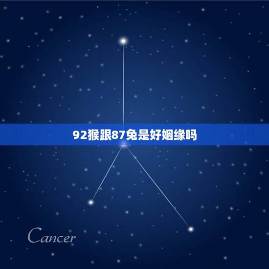 92猴跟87兔是好姻缘吗，92年属猴2022 年运势
