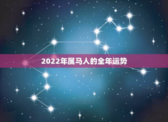 2022年属马人的全年运势,2022年必有添丁之喜的生肖 2022年属马人的全年运势,2022年必有添丁之喜的生肖