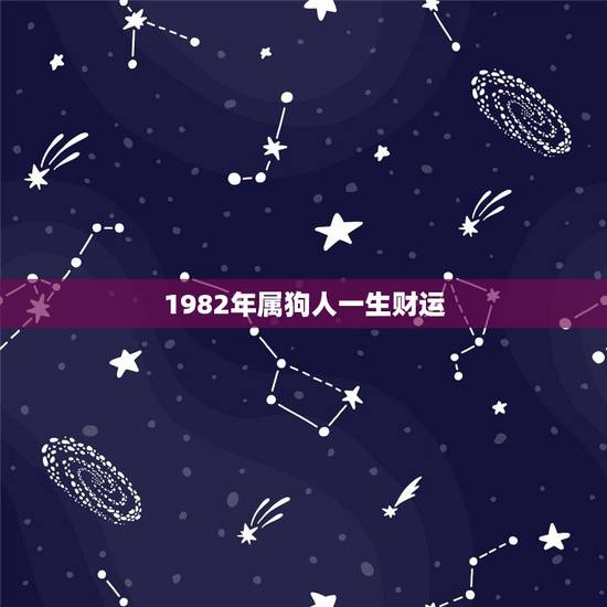1982年属狗人一生财运,属狗男人床上爱你的表现 1982年属狗人一生财运,属狗男人床上爱你的表现