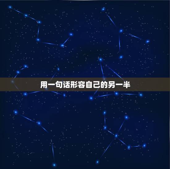 用一句话形容自己的另一半，用一句话形容你有多爱你的另一半