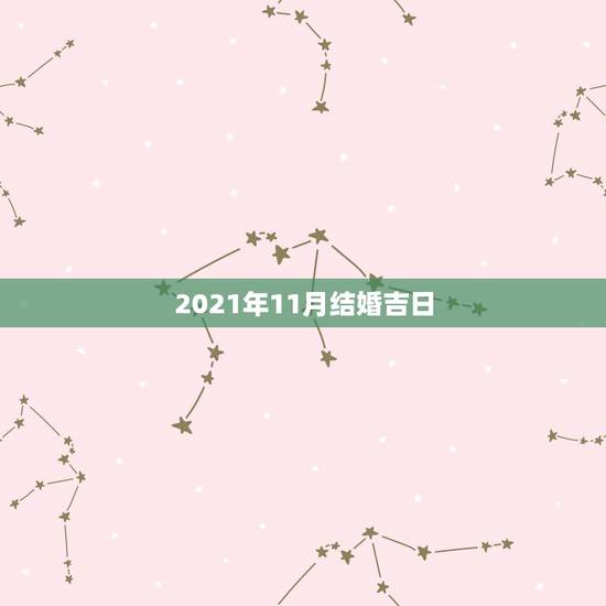 2021年11月结婚吉日，2021年10月份结婚黄道吉日哪几天