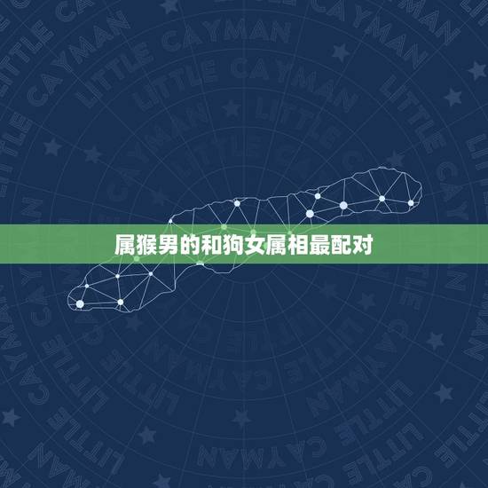 属猴男的和狗女属相最配对,男属猴女属狗配吗?属猴和属狗配吗? 属猴男的和狗女属相最配对,男属猴女属狗配吗?属猴和属狗配吗?