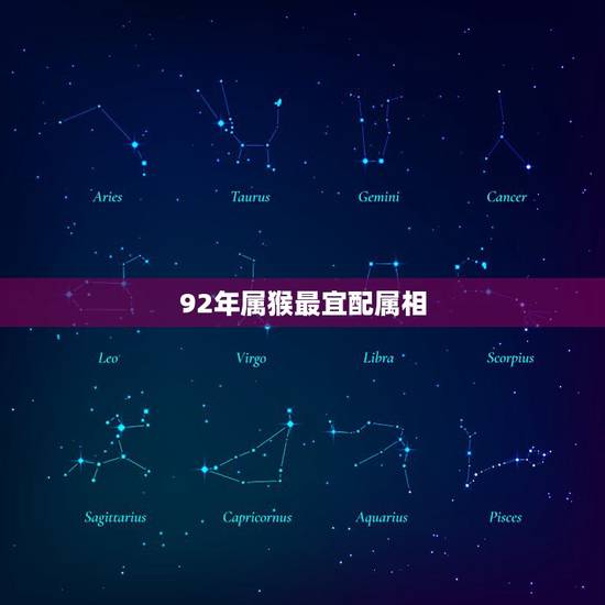 92年属猴最宜配属相,农历1992年属猴女配什么属相的男的最合适? 92年属猴最宜配属相,农历1992年属猴女配什么属相的男的最合适?