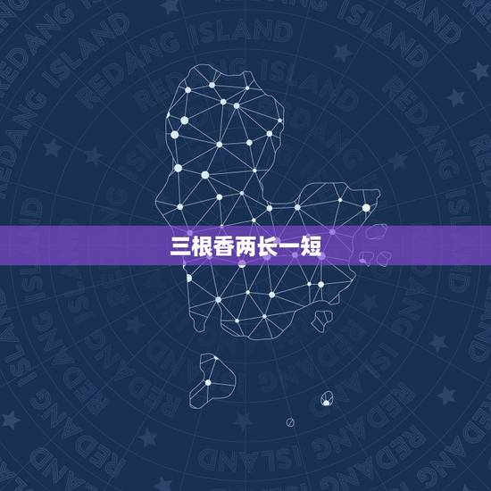 三根香两长一短,烧香两长一短代表什么? 三根香两长一短,烧香两长一短代表什么?
