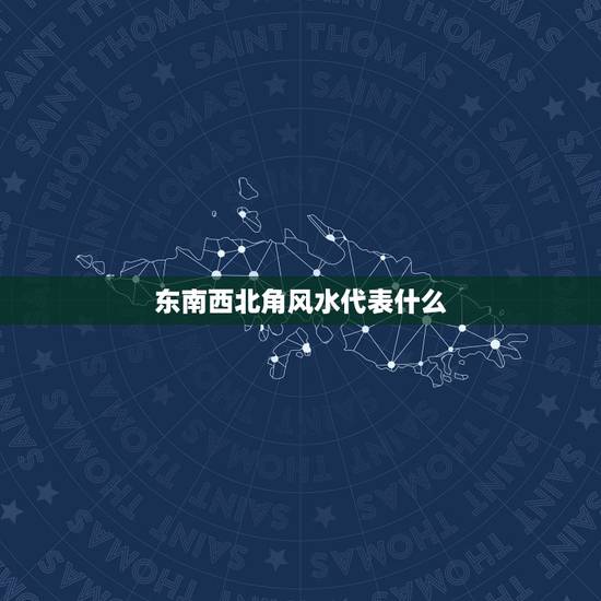 东南西北角风水代表什么,风水为什么说西北角代表男主人位 东南西北角风水代表什么,风水为什么说西北角代表男主人位