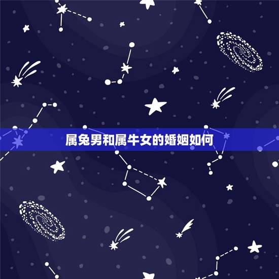 属兔男和属牛女的婚姻如何，女属牛男属兔会旺夫吗
