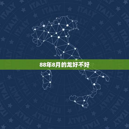88年8月的龙好不好,属龙2022 年8月运势及运程 88年8月的龙好不好,属龙2022 年8月运势及运程