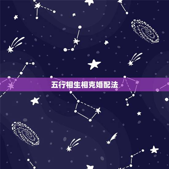 五行相生相克婚配法，五行相生相克