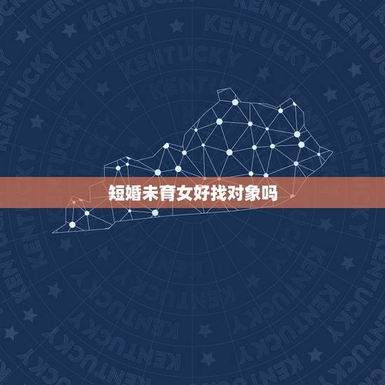 短婚未育女好找对象吗，短婚未育，不好找对象吗？