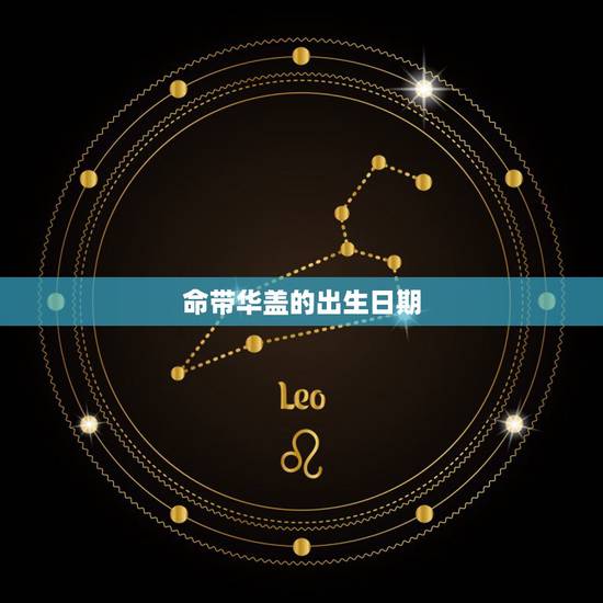 命带华盖的出生日期,命带华盖的人 命带华盖的出生日期,命带华盖的人
