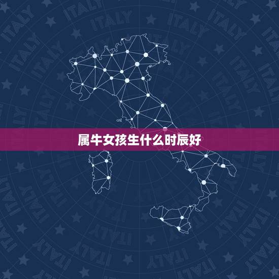 属牛女孩生什么时辰好，属牛女几月出生最旺夫
