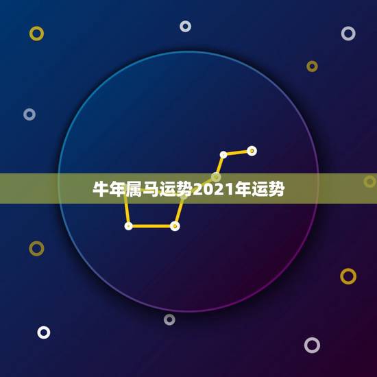 牛年属马运势2021年运势,属马牛年2021运势 牛年属马运势2021年运势,属马牛年2021运势
