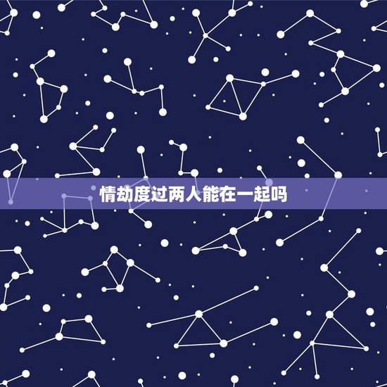 情劫度过两人能在一起吗,夜华是天君最疼的孙子,也经历过情劫,为啥还反对 情劫度过两人能在一起吗,夜华是天君最疼的孙子,也经历过情劫,为啥还反对