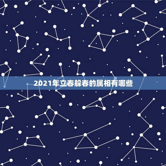 2021年立春躲春的属相有哪些，2021年打春什么属相需要躲春