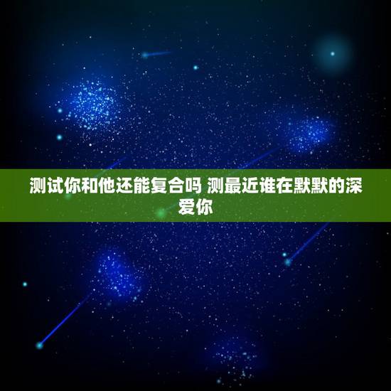 测试你和他还能复合吗 测最近谁在默默的深爱你