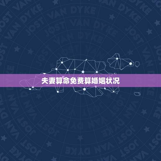 夫妻算命免费算婚姻状况,算卦配婚姻状况算算我的婚姻 夫妻算命免费算婚姻状况,算卦配婚姻状况算算我的婚姻