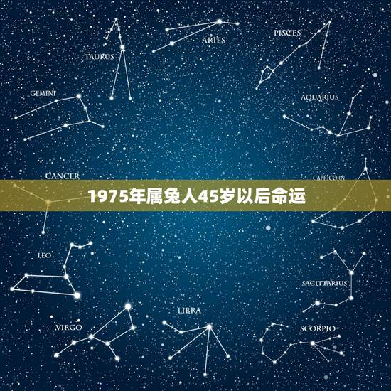 1975年属兔人45岁以后命运，1975属兔2023年46岁以后运气