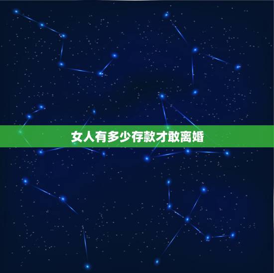 女人有多少存款才敢离婚,当一个女人对你彻底死心了要离婚为何家里有存款不 女人有多少存款才敢离婚,当一个女人对你彻底死心了要离婚为何家里有存款不