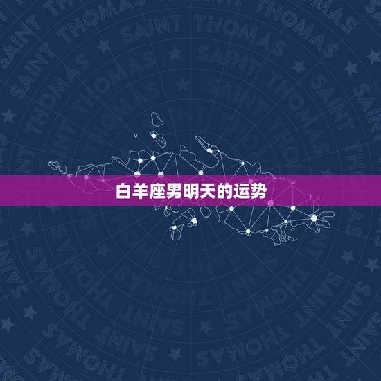 白羊座男明天的运势,白羊座明天的运势如何 白羊座男明天的运势,白羊座明天的运势如何