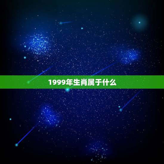 1999年生肖属于什么，1999年属什么？