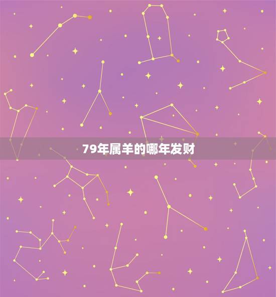 79年属羊的哪年发财，79年属羊种什么树发财