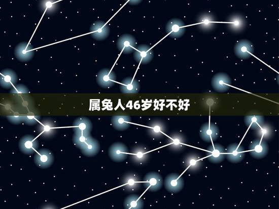 属兔人46岁好不好，属兔人2022 年多少岁