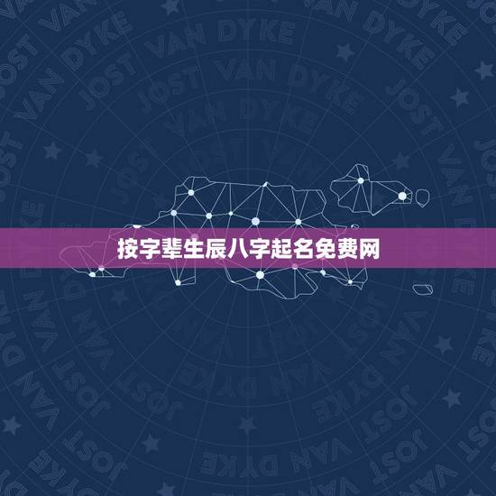按字辈生辰八字起名免费网，按生辰八字免费起名