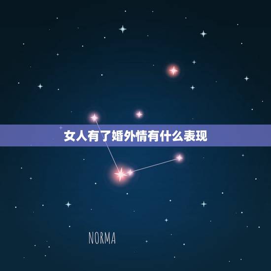 女人有了婚外情有什么表现，发生婚外情的女人大多会出现什么表现？