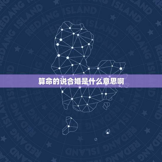 算命的说合婚是什么意思啊,算命先生说的2人的八卦合婚的”绝体”是什么意 算命的说合婚是什么意思啊,算命先生说的2人的八卦合婚的”绝体”是什么意
