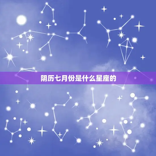 阴历七月份是什么星座的