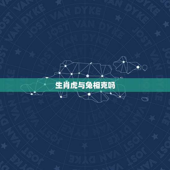 生肖虎与兔相克吗,生肖虎和兔合不合 生肖虎与兔相克吗,生肖虎和兔合不合