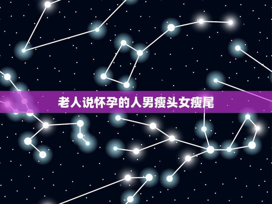 老人说怀孕的人男瘦头女瘦尾，有人说怀孕怀男孩妈妈就变丑 女孩就变漂亮是