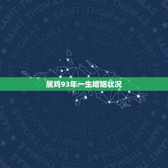 属鸡93年一生婚姻状况,1993年属鸡女一生婚姻 属鸡93年一生婚姻状况,1993年属鸡女一生婚姻
