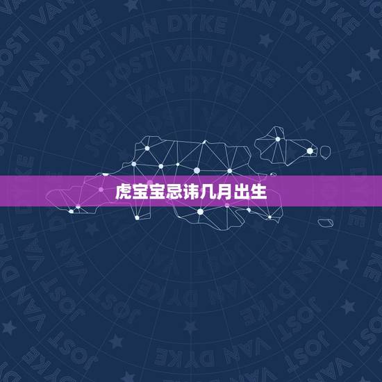 虎宝宝忌讳几月出生，更佳怀孕月份
