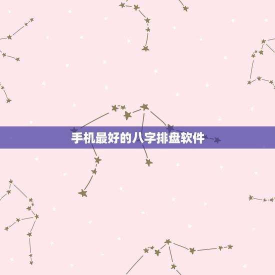 手机最好的八字排盘软件，各位哪个八字排盘软件最好用