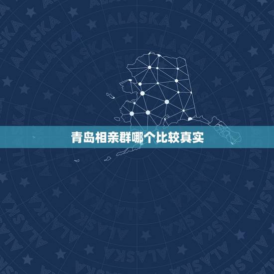 青岛相亲群哪个比较真实,青岛征婚相亲网站哪个值得信赖? 青岛相亲群哪个比较真实,青岛征婚相亲网站哪个值得信赖?