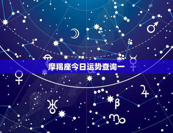 摩羯座今日运势查询一，摩羯座今日运程