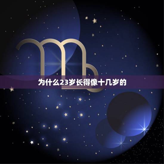 为什么23岁长得像十几岁的，23岁长得像十七八