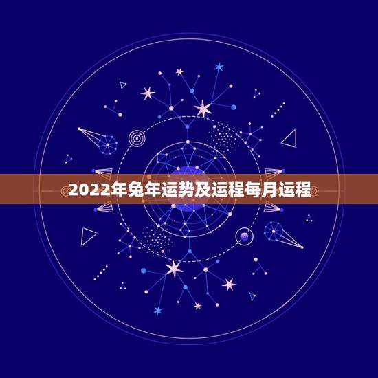 2022年兔年运势及运程每月运程，1963年属兔男2022年每月运程