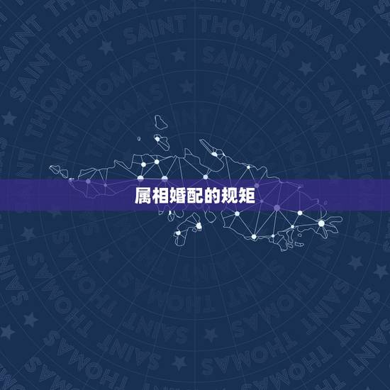 属相婚配的规矩,属相婚配 属相婚配的规矩,属相婚配