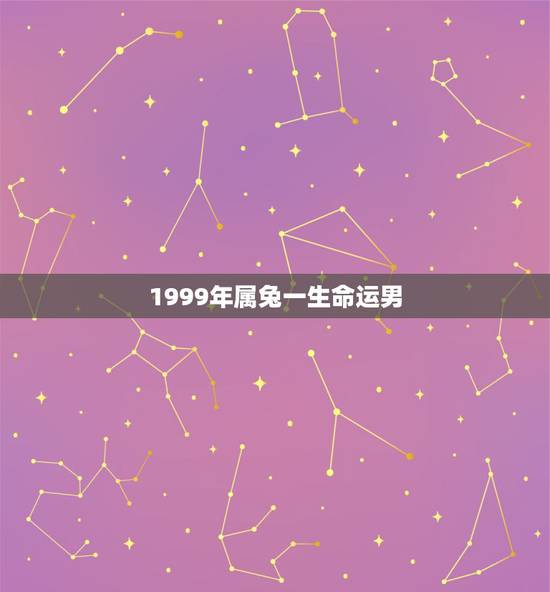 1999年属兔一生命运男，1999年属兔男命有牢狱之灾