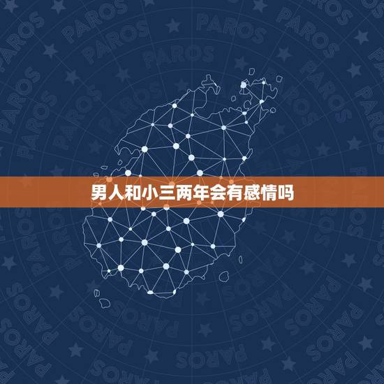 男人和小三两年会有感情吗,男人跟小三两年分手了,以后还会不会想起她? 男人和小三两年会有感情吗,男人跟小三两年分手了,以后还会不会想起她?