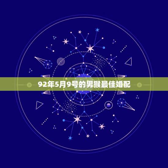 92年5月9号的男猴最佳婚配，1992年属猴的最佳配偶